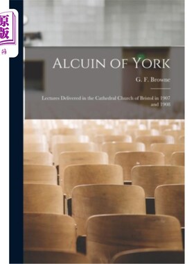 海外直订Alcuin of York: Lectures Delivered in the Cathedral Church of Bristol in 1907 an 约克的阿尔昆:190