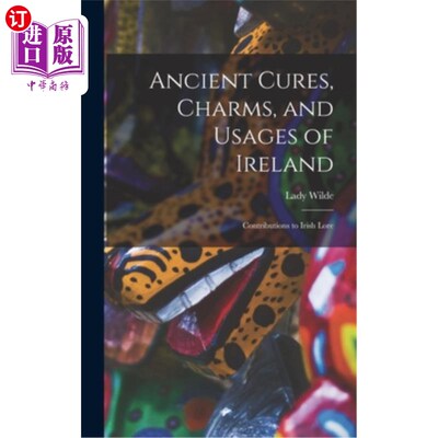 海外直订Ancient Cures, Charms, and Usages of Ireland; Contributions to Irish Lore 爱尔兰的古老疗法、魅力和用法;对爱