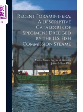 海外直订Recent Foraminifera. A Descriptive Catalogue of Specimens Dredged by the U.S. Fi 最近的有孔虫。美国鱼类委员
