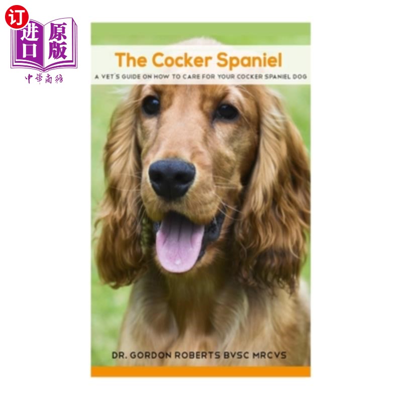 海外直订The Cocker Spaniel: A Vet's Guide on How to Care for your Cocker Spaniel Dog 可卡犬:如何照顾你的可卡犬的兽