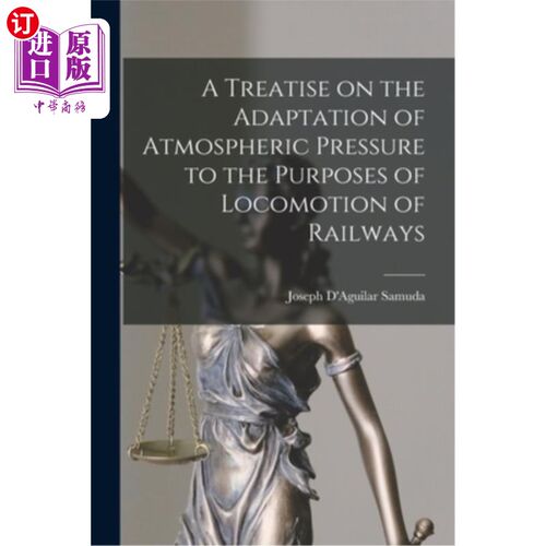 海外直订A Treatise on the Adaptation of Atmospheric Pressure to the Purposes of Locomoti 论大气压力对铁路运行目的的