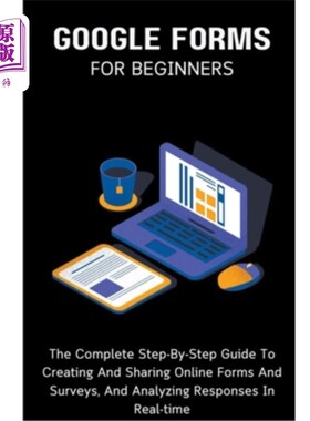 海外直订Google Forms For Beginners: The Complete Step-By-Step Guide To Creating And Shar 谷歌表格为初学者：完整的一