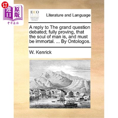 海外直订A Reply to the Grand Question Debated; Fully Proving, That the Soul of Man Is, a 对辩论中的大问题的回答充分