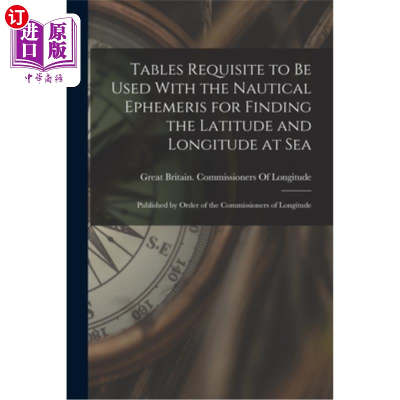 海外直订Tables Requisite to Be Used With the Nautical Ephemeris for Finding the Latitude 在海上寻找纬度和经度时必须