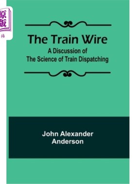海外直订The Train Wire: A Discussion of the Science of Train Dispatching 列车线路：列车调度科学探讨
