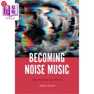 海外直订Becoming Noise Music: Style, Aesthetics, and History 成为噪音音乐：风格、美学和历史