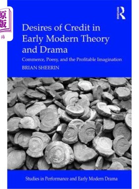 海外直订Desires of Credit in Early Modern Theory and Drama: Commerce, Poesy, and the Pro 近代早期理论与戏剧中的信用