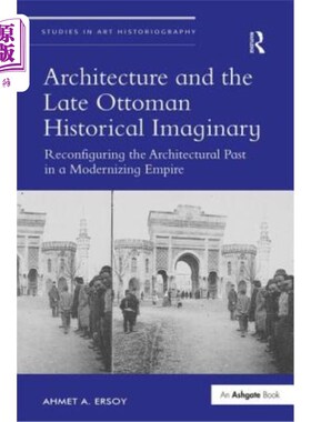 海外直订Architecture and the Late Ottoman Historical Imaginary: Reconfiguring the Archit 建筑与奥斯曼帝国晚期的历史