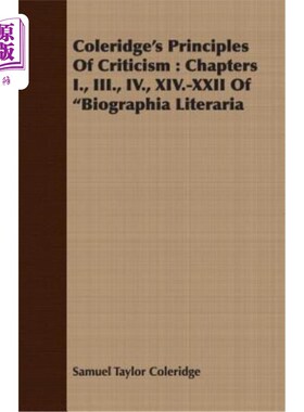 海外直订Coleridge's Principles of Criticism: Chapters I., III., IV., XIV.-XXII of Biogra 柯勒律治的批评原则：文学传