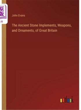 海外直订The Ancient Stone Implements, Weapons, and Ornaments, of Great Britain 英国的古代石器、武器和装饰品