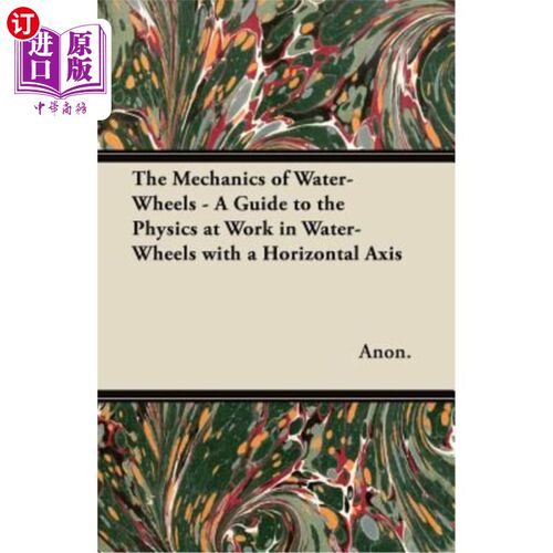 海外直订The Mechanics of Water-Wheels - A Guide to the Physics at Work in Water-Wheels w 水轮机的力学-水平轴水轮机