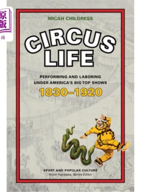 海外直订Circus Life: Performing and Laboring Under America's Big Top Shows, 1830-1920 马戏团生活：1830-19