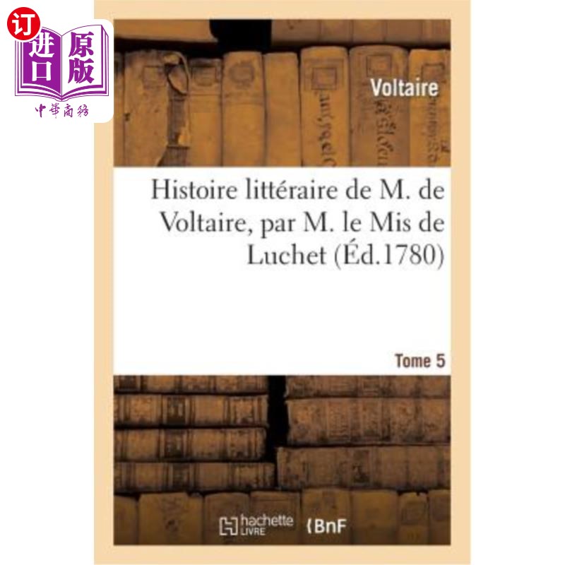 海外直订法语 Histoire Littéraire de M. de Voltaire, Par M. Le MIS de Luchet. T 5 伏尔泰先生的文学史,勒米斯·德·卢歇