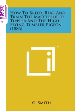 海外直订How to Breed, Rear and Train the Macclesfield Tippler and the High Flying Tumble 如何繁殖、饲养和训练麦克斯