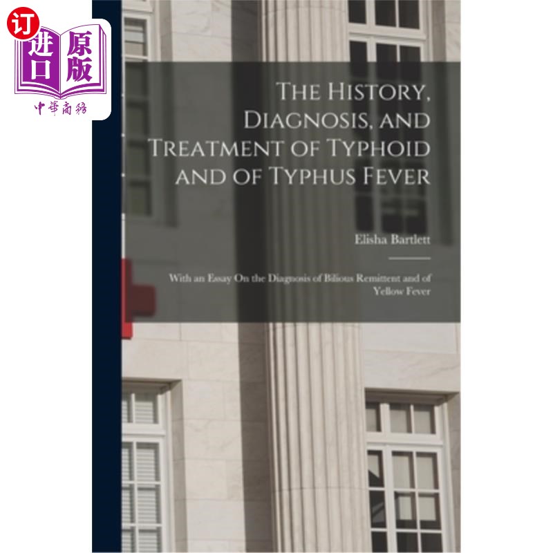 海外直订The History, Diagnosis, and Treatment of Typhoid and of Typhus Fever: With an Es 伤寒与斑疹伤寒的历史、诊断
