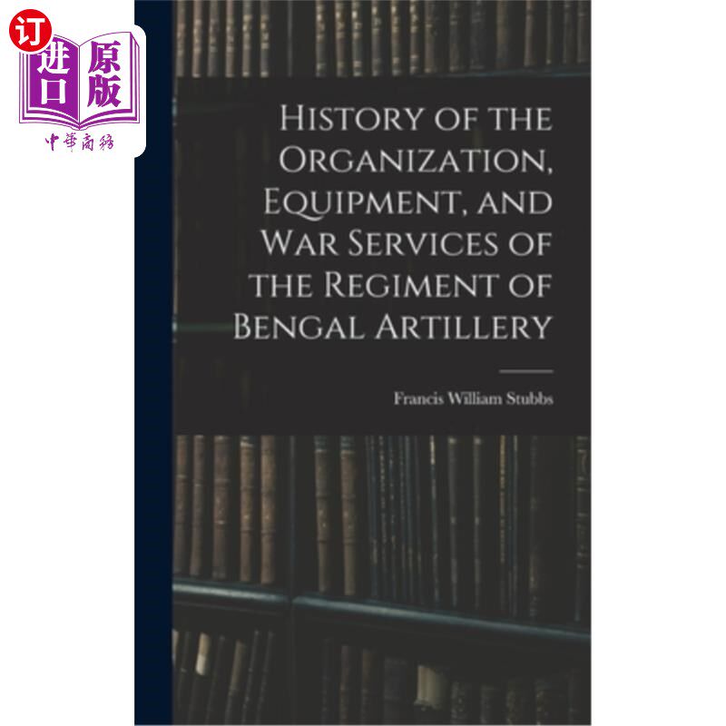 海外直订History of the Organization, Equipment, and War Services of the Regiment of Beng 孟加拉炮兵团的组织、装备和