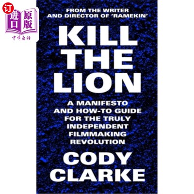 海外直订Kill The Lion: A Manifesto and How-To Guide for the Truly Independent Filmmaking 《杀死狮子:真正独立电影制