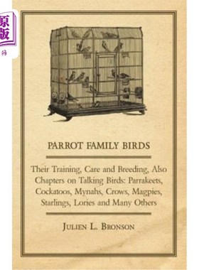 海外直订Parrot Family Birds - Their Training, Care and Breeding, Also Chapters on Talkin 鹦鹉家庭鸟类-他们的训练，