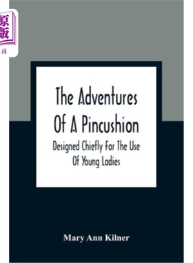 海外直订The Adventures Of A Pincushion: Designed Chiefly For The Use Of Young Ladies 针扎冒险记：主要为年轻女士设计