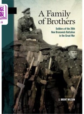 海外直订A Family of Brothers: Soldiers of the 26th New Brunswick Battalion in the Great  《兄弟之家:第26新不伦瑞克
