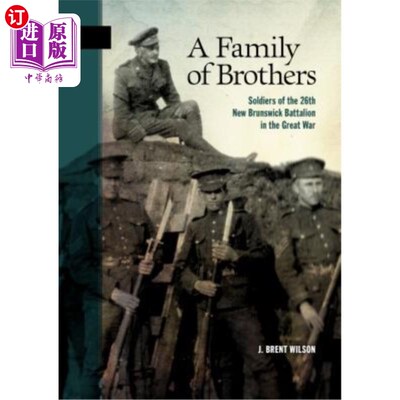 海外直订A Family of Brothers: Soldiers of the 26th New Brunswick Battalion in the Great  《兄弟之家:第26新不伦瑞克