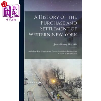 海外直订A History of the Purchase and Settlement of Western New York: And of the Rise, P 西部纽约购买和定居的历史: