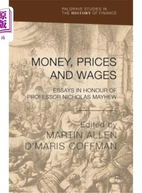 海外直订Money, Prices and Wages: Essays in Honour of Professor Nicholas Mayhew 货币、价格和工资:纪念尼古拉斯·梅休教