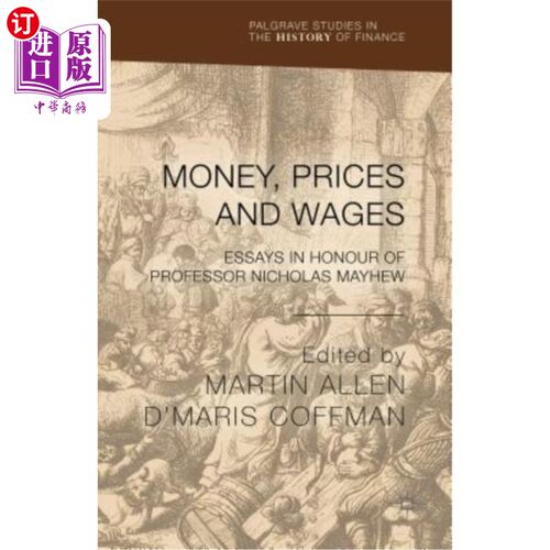 海外直订Money, Prices and Wages: Essays in Honour of Professor Nicholas Mayhew 货币、价格和工资:纪念尼古拉斯·梅休教