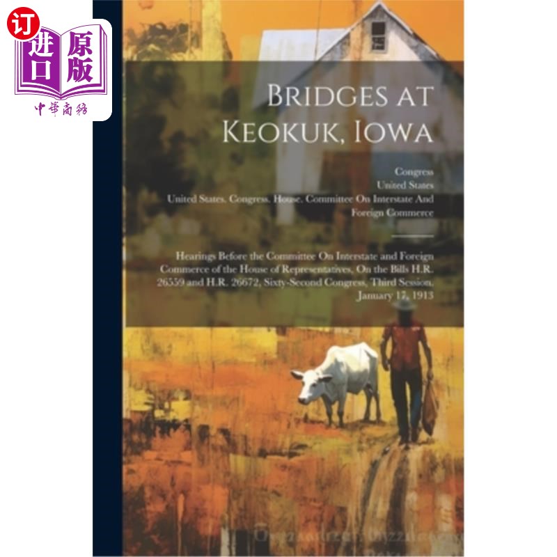 海外直订Bridges at Keokuk, Iowa: Hearings Before the Committee On Interstate and Foreign 爱荷华州基奥卡克的桥梁：众