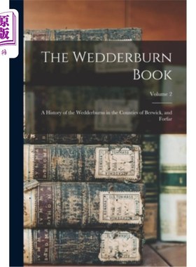 海外直订The Wedderburn Book: A History of the Wedderburns in the Counties of Berwick, an 《韦德伯恩之书:韦德伯恩家