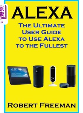 海外直订Alexa: The Ultimate User Guide to Use Alexa to the Fullest (Amazon Echo, Amazon  Alexa：使用Al