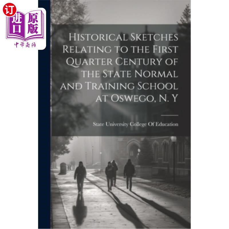海外直订Historical Sketches Relating to the First Quarter Century of the State Normal an 与纽约州奥斯威戈州师范和培
