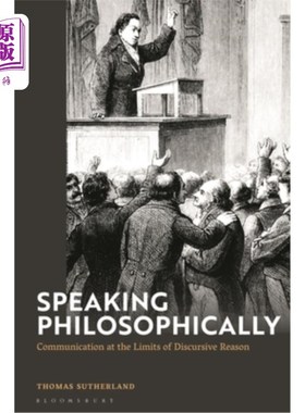 海外直订Speaking Philosophically: Communication at the Limits of Discursive Reason 哲学地说话：话语理性极限下的交流