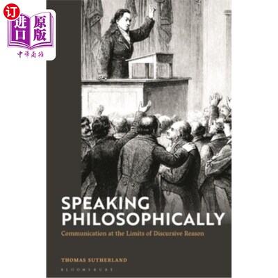 海外直订Speaking Philosophically: Communication at the Limits of Discursive Reason 哲学地说话：话语理性极限下的交流