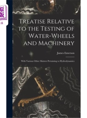 海外直订Treatise Relative to the Testing of Water-Wheels and Machinery: With Various Oth 关于水轮和机械的试验:与水