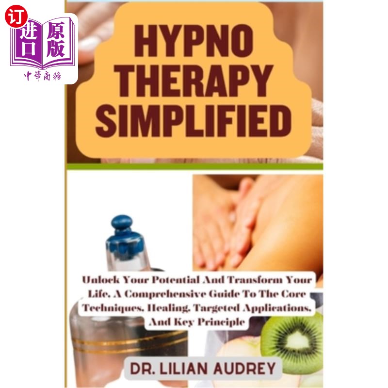 海外直订医药图书Hypno Therapy Simplified: Unlock Your Potential And Transform Your Life, A Compr 催眠疗法简化：解锁