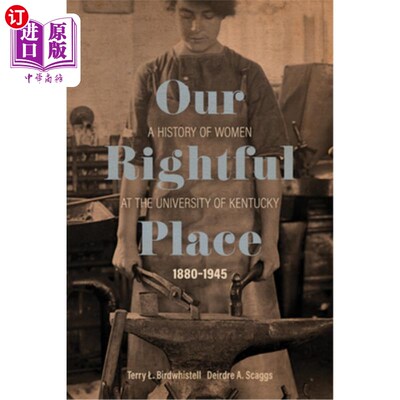 海外直订Our Rightful Place: A History of Women at the University of Kentucky, 1880-1945 我们应有的地位:肯塔基大学女