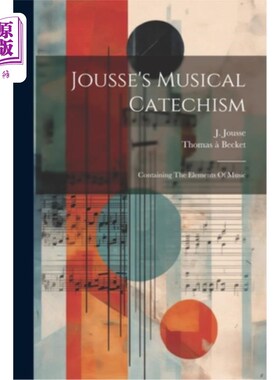 海外直订Jousse's Musical Catechism: Containing The Elements Of Music 乔斯的音乐要理问答：包含音乐的元素