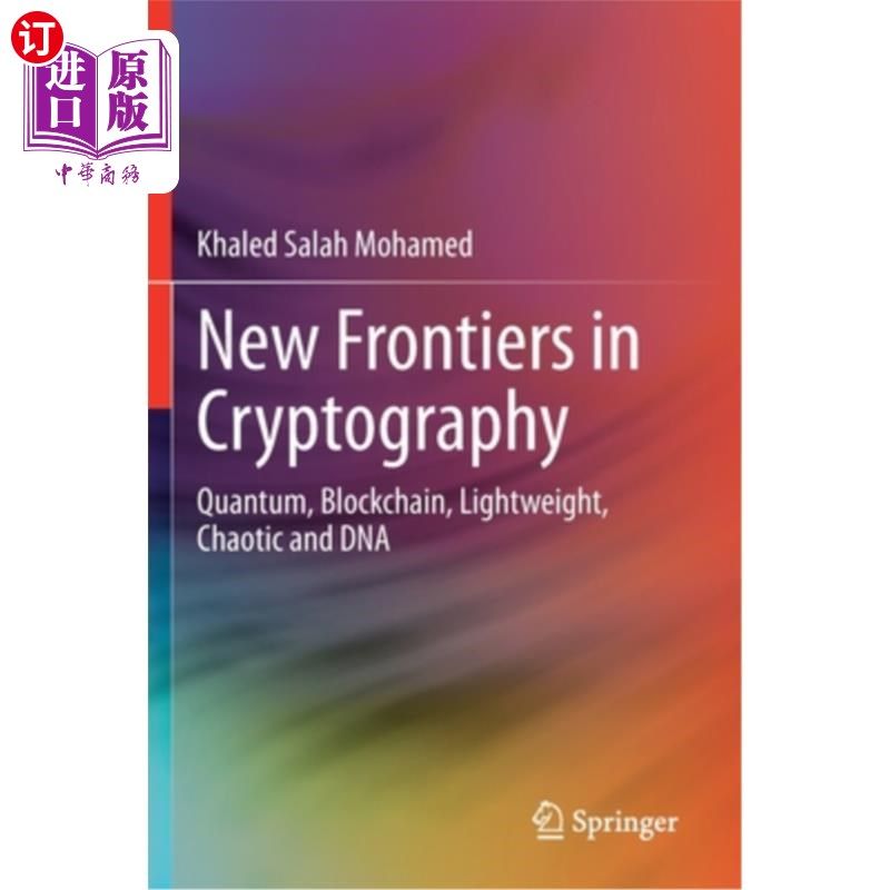 海外直订New Frontiers in Cryptography: Quantum, Blockchain, Lightweight, Chaotic and DNA 密码学的新前沿:量子，区块链，