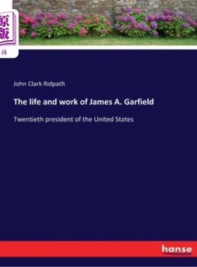 海外直订The life and work of James A. Garfield: Twentieth president of the United States 美国第20任总统詹姆斯·a·加