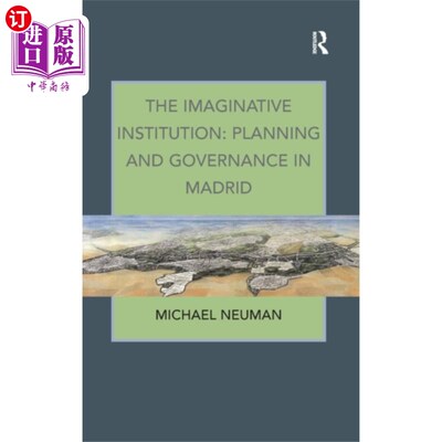 海外直订Imaginative Institution: Planning and Governance... 富有想象力的机构:马德里的规划和治理
