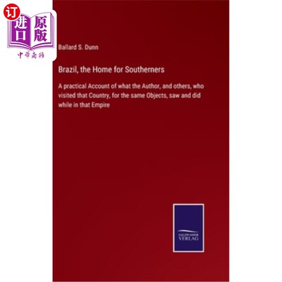 海外直订Brazil, the Home for Southerners: A practical Account of what the Author, and ot 《巴西，南方人的家园》:作