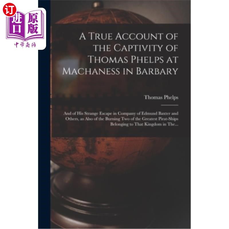 海外直订A True Account of the Captivity of Thomas Phelps at Machaness in Barbary [electr 托马斯菲尔普斯囚禁在机械在