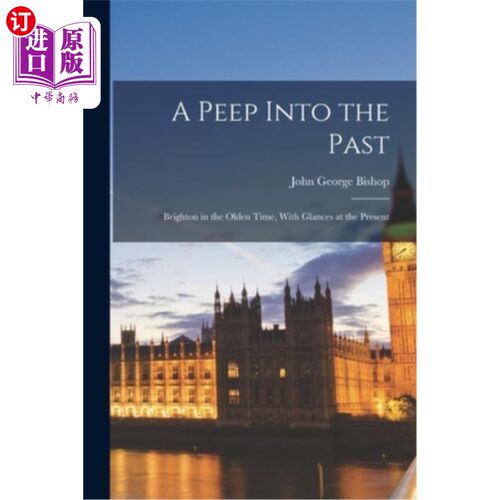 海外直订A Peep Into the Past: Brighton in the Olden Time, With Glances at the Present 窥视过去:旧时的布莱顿，一瞥现