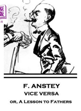 海外直订F. Anstey - Vice Versa: or, A Lesson to Fathers F.Anstey——反之亦然：或者，给父亲们一个教训