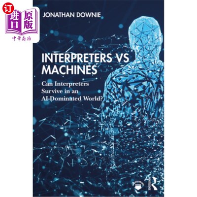海外直订Interpreters Vs Machines: Can Interpreters Survive in an Ai-Dominated World? 口译员Vs机器:口译员能否在人工