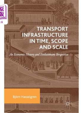 海外直订Transport Infrastructure in Time, Scope and Scale: An Economic History and Evolu 时间、范围和规模下的交通基