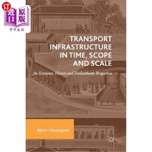 海外直订Transport Infrastructure in Time, Scope and Scale: An Economic History and Evolu 时间、范围和规模下的交通基