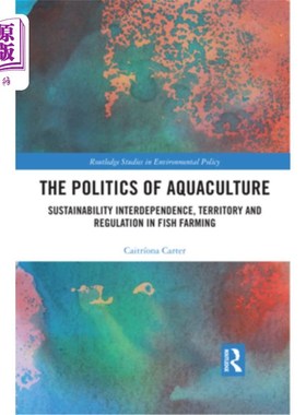 海外直订The Politics of Aquaculture: Sustainability Interdependence, Territory and Regul 水产养殖的政治:可持续性，