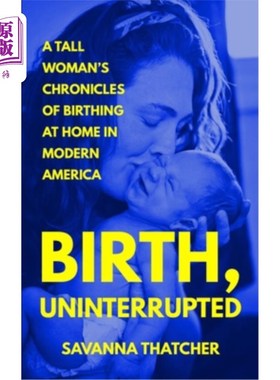 海外直订医药图书Birth, Uninterrupted: A Tall Woman's Chronicles of Birthing at Home in Modern Am 不间断的出生：现代